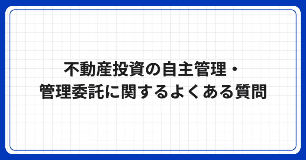 不動産投資の自主管理・管理委託に関するよくある質問