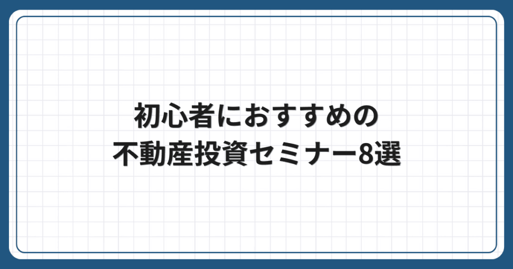 初心者におすすめの不動産投資セミナー8選