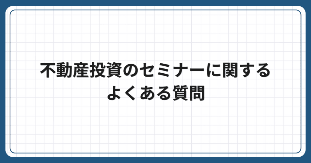 不動産投資のセミナーに関するよくある質問