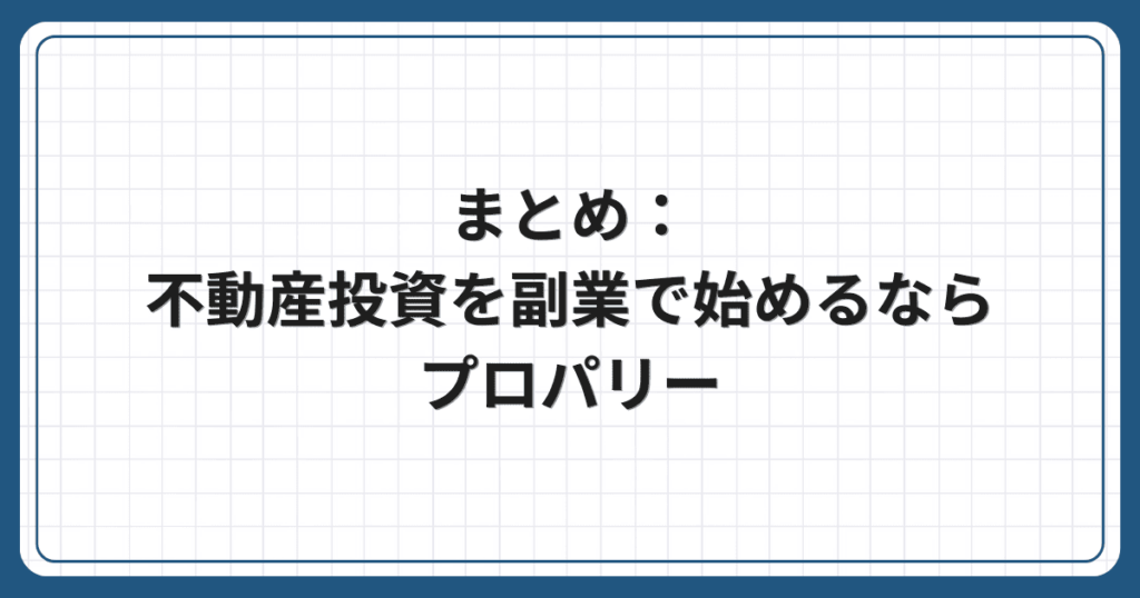 まとめ:不動産投資を副業で始めるならプロパリー