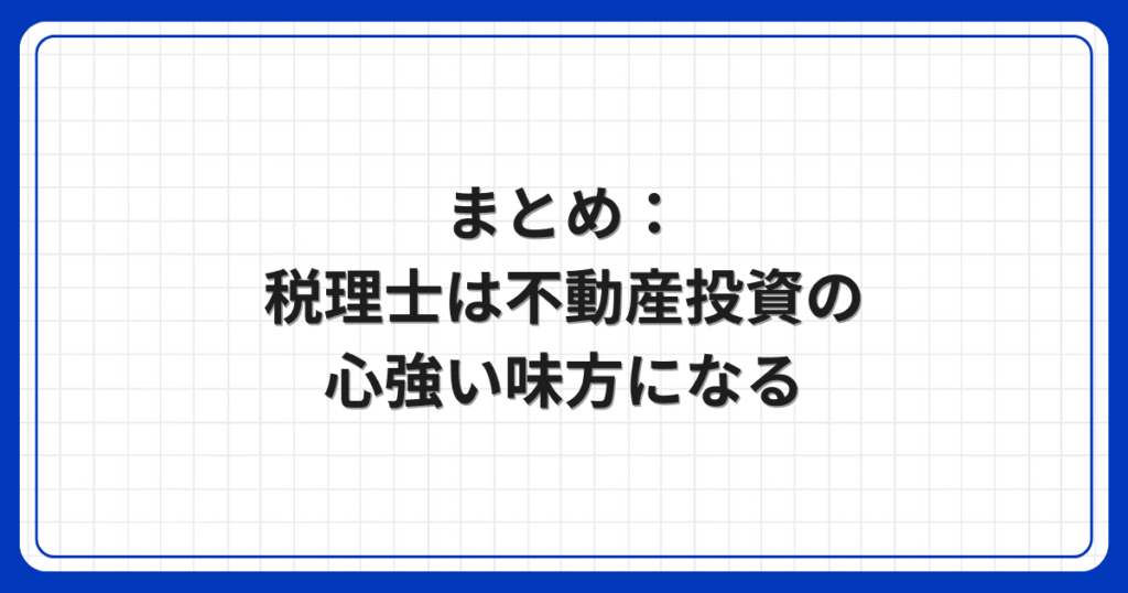 まとめ:税理士は不動産投資の心強い味方になる