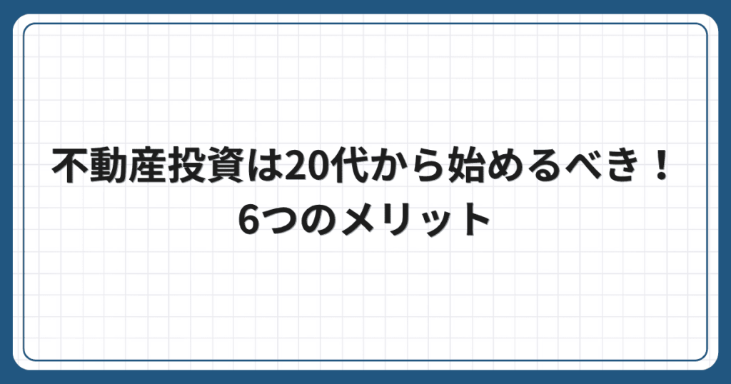 不動産投資は20代から始めるべき!6つのメリット