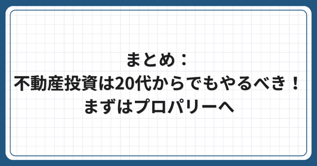 まとめ:不動産投資は20代からでもやるべき!まずはプロパリーへ