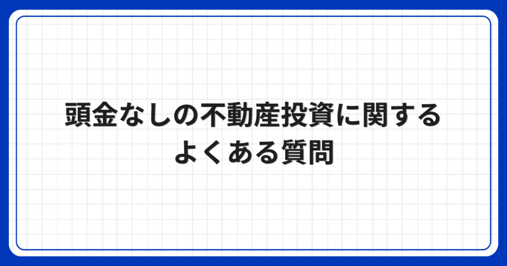 頭金なしの不動産投資に関するよくある質問