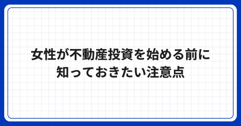 女性が不動産投資を始める前に知っておきたい注意点