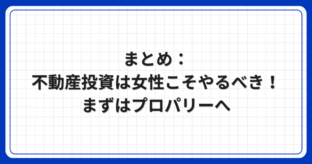 まとめ：不動産投資は女性こそやるべき！まずはプロパリーへ