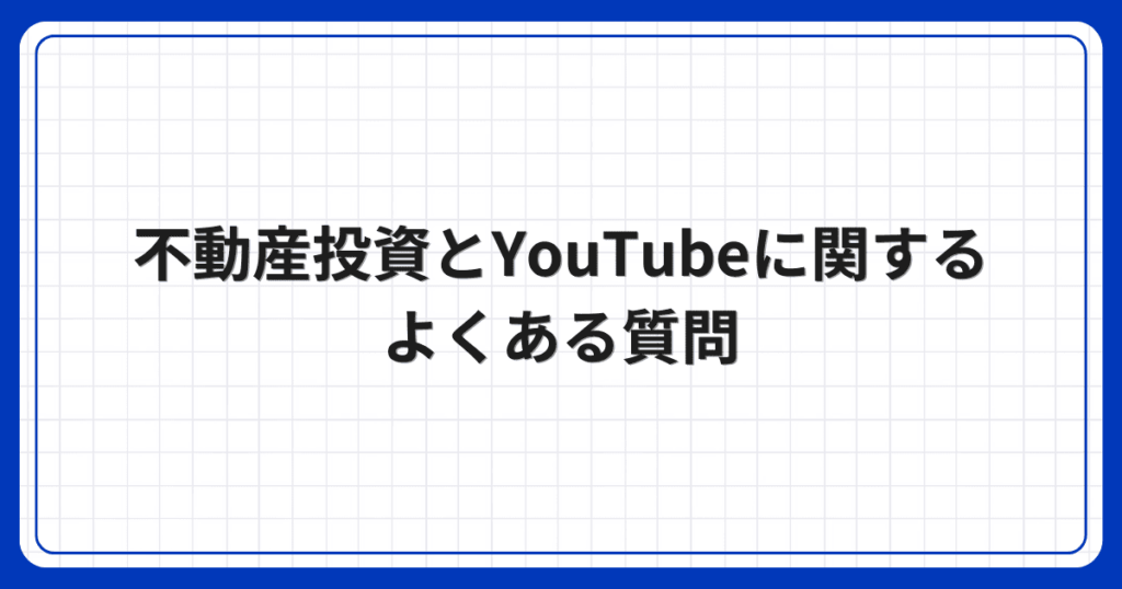 不動産投資とYouTubeに関するよくある質問