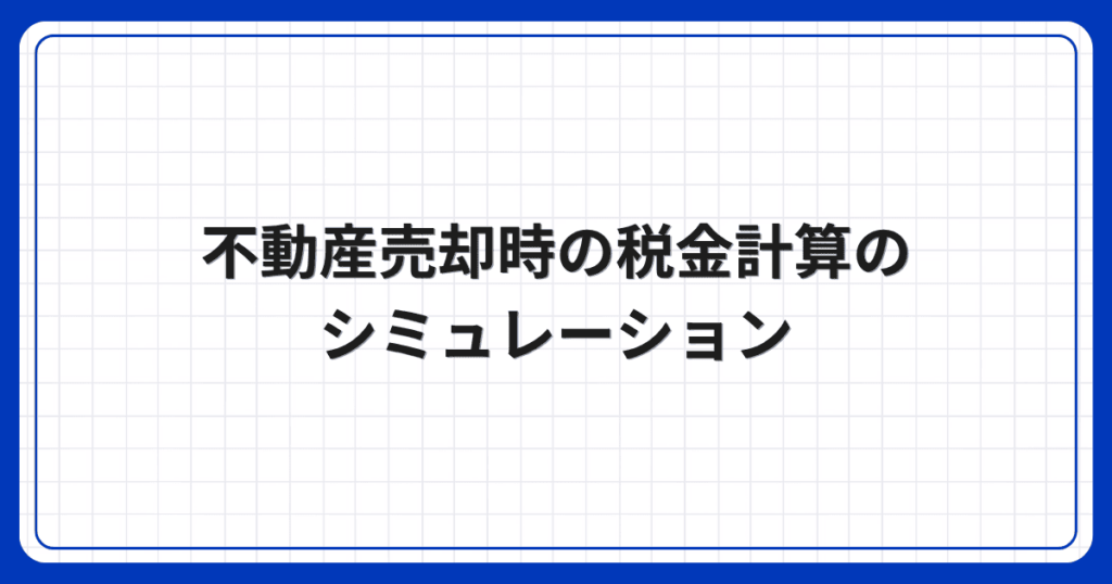 不動産売却時の税金計算のシミュレーション