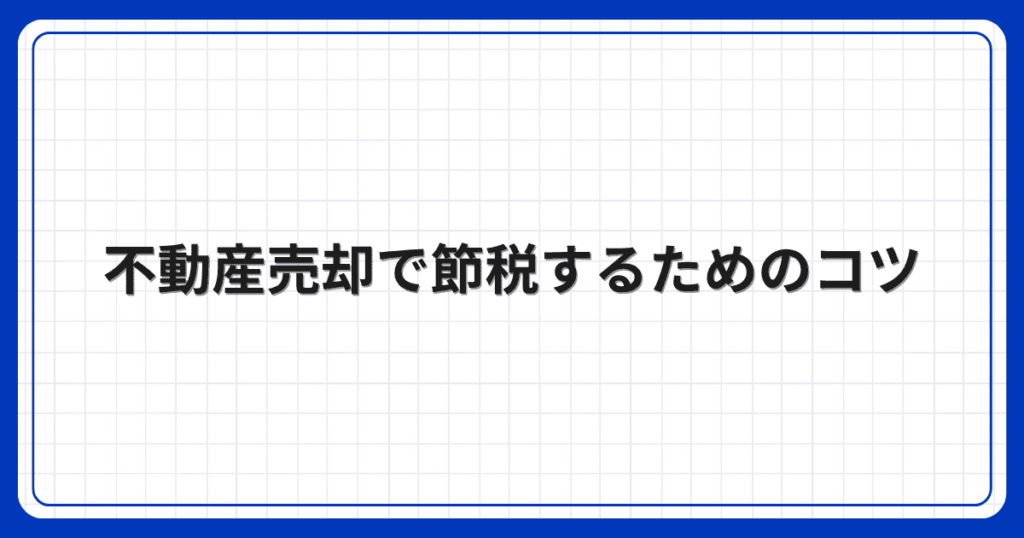 不動産売却で節税するためのコツ