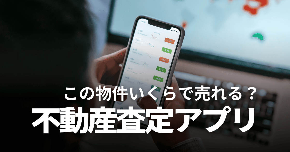 【無料】不動産査定アプリのオススメ5選！メリット・デメリットや注意点も解説