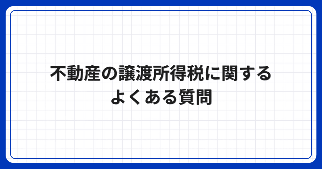 不動産の譲渡所得税に関するよくある質問