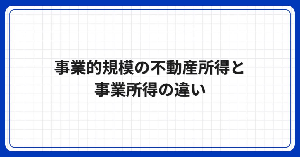 事業的規模の不動産所得と事業所得の違い