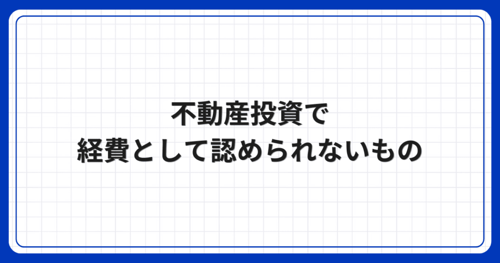 不動産投資で経費として認められないもの