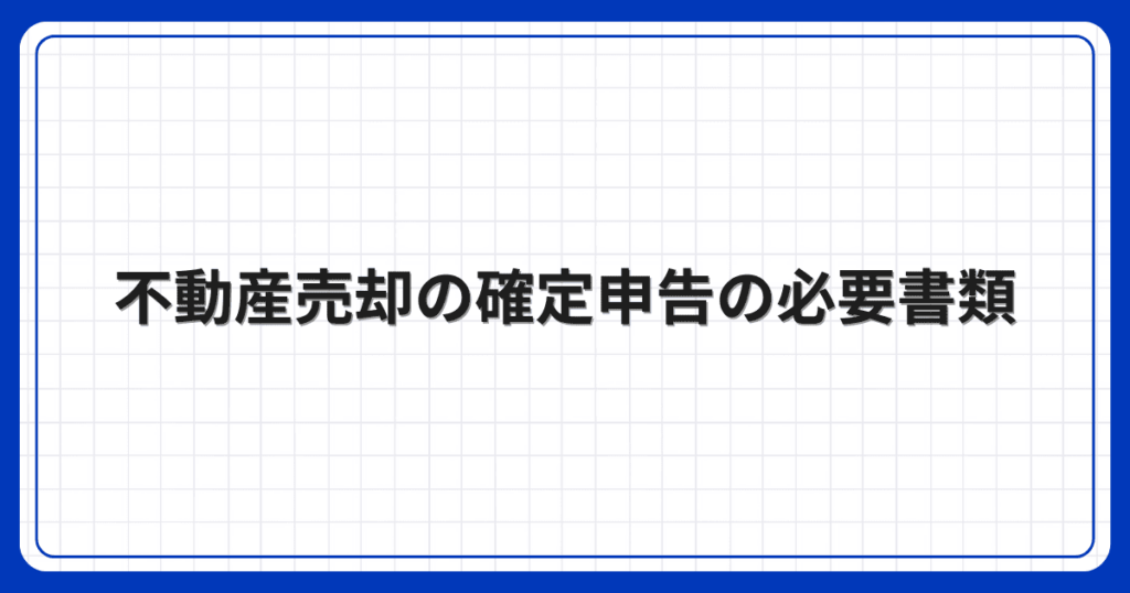 不動産売却の確定申告の必要書類