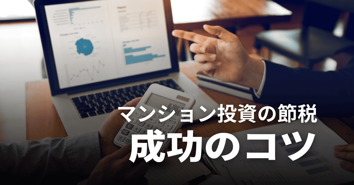 【徹底解説】マンション投資の節税効果とは？失敗パターンと成功のコツも完全網羅