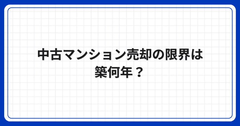 中古マンション売却の限界は築何年?