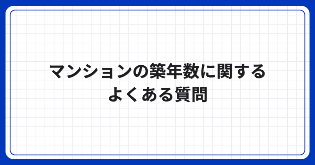 マンションの築年数に関するよくある質問
