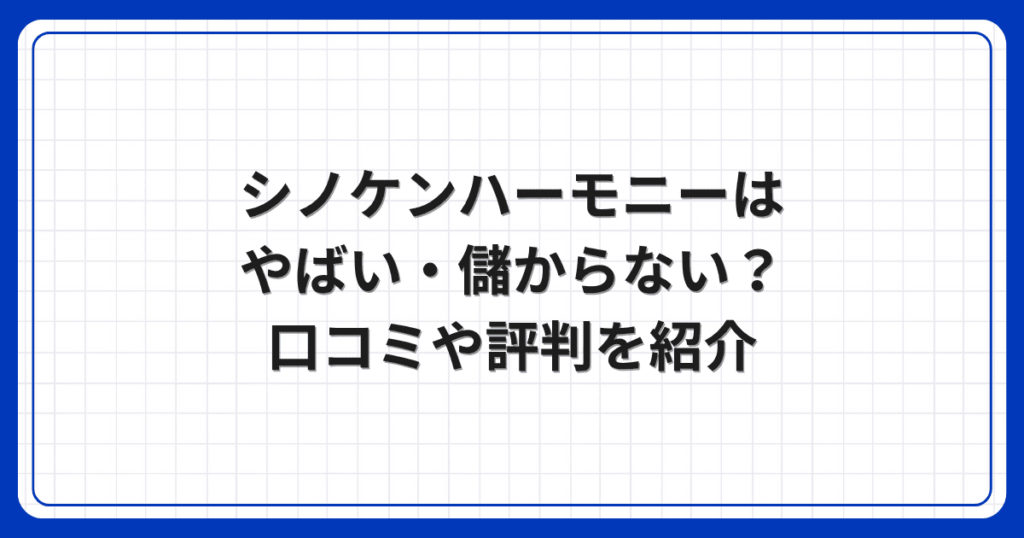 シノケンハーモニーはやばい・儲からない？口コミや評判を紹介