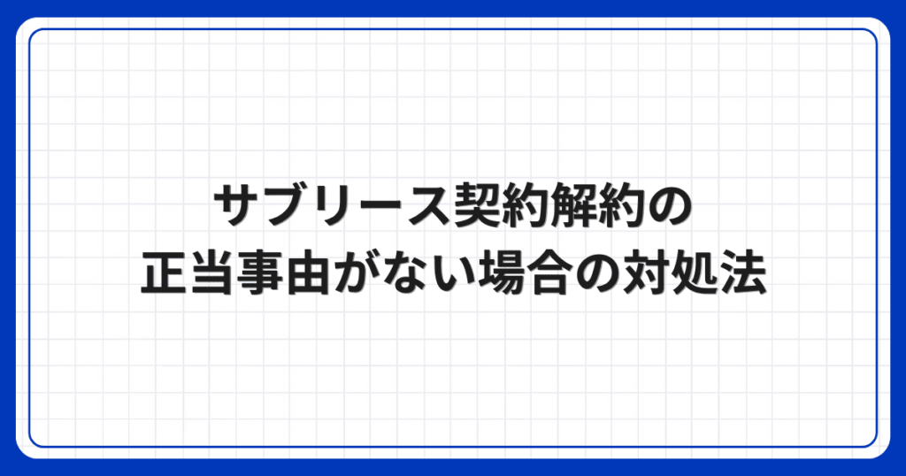 サブリース契約解約の正当事由がない場合の対処法