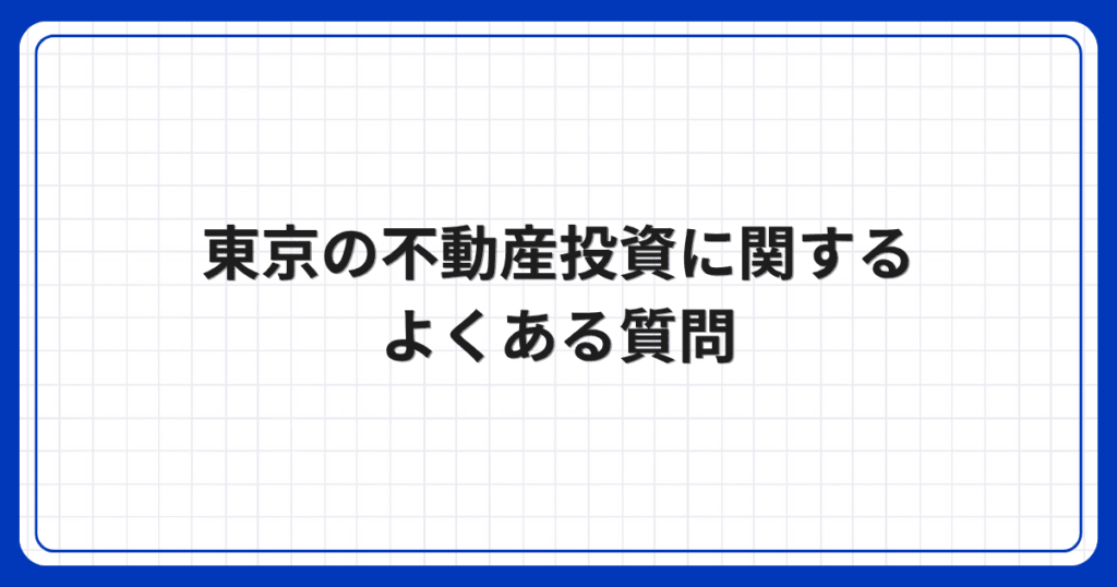 東京の不動産投資に関するよくある質問
